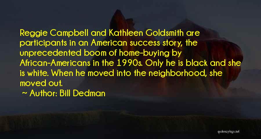 Bill Dedman Quotes: Reggie Campbell And Kathleen Goldsmith Are Participants In An American Success Story, The Unprecedented Boom Of Home-buying By African-americans In