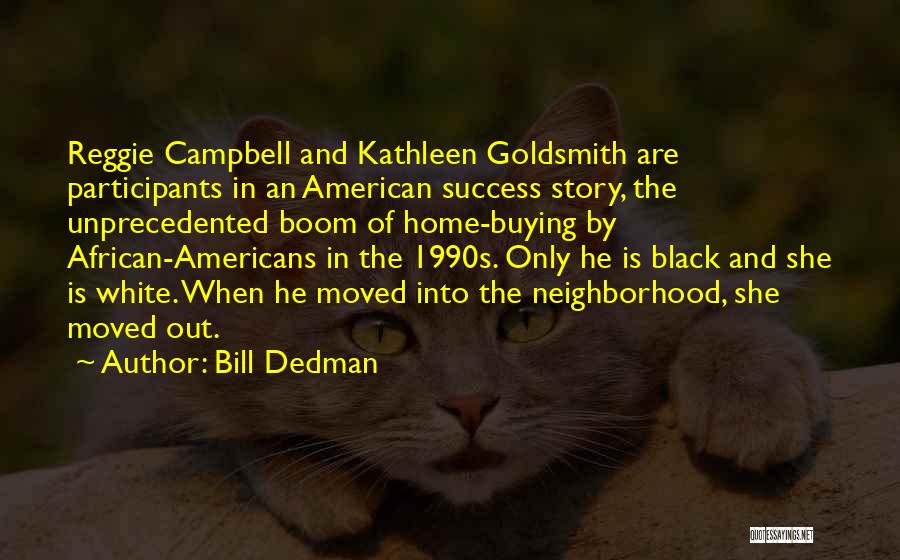 Bill Dedman Quotes: Reggie Campbell And Kathleen Goldsmith Are Participants In An American Success Story, The Unprecedented Boom Of Home-buying By African-americans In