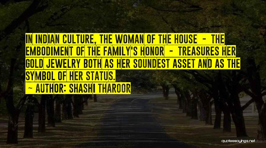 Shashi Tharoor Quotes: In Indian Culture, The Woman Of The House - The Embodiment Of The Family's Honor - Treasures Her Gold Jewelry