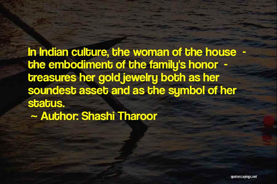 Shashi Tharoor Quotes: In Indian Culture, The Woman Of The House - The Embodiment Of The Family's Honor - Treasures Her Gold Jewelry