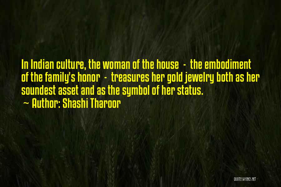 Shashi Tharoor Quotes: In Indian Culture, The Woman Of The House - The Embodiment Of The Family's Honor - Treasures Her Gold Jewelry