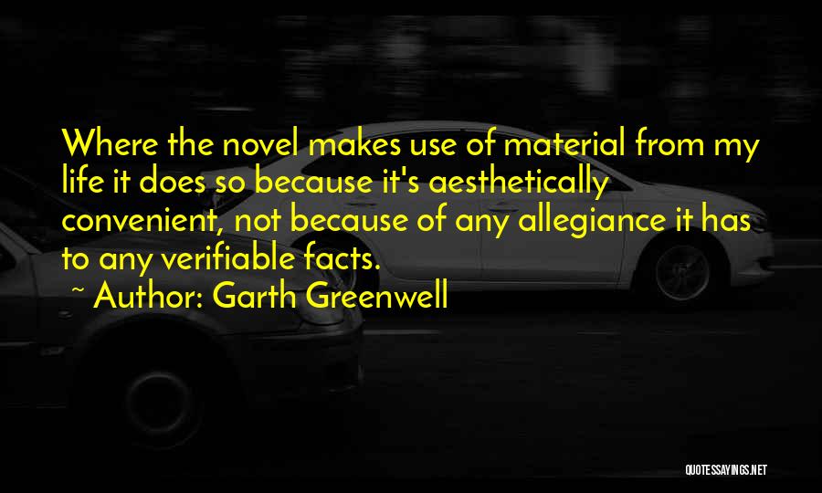 Garth Greenwell Quotes: Where The Novel Makes Use Of Material From My Life It Does So Because It's Aesthetically Convenient, Not Because Of