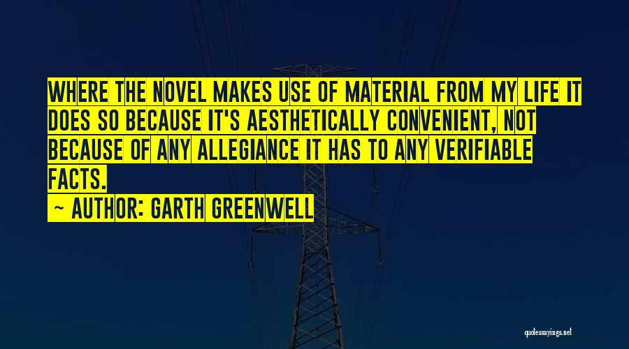 Garth Greenwell Quotes: Where The Novel Makes Use Of Material From My Life It Does So Because It's Aesthetically Convenient, Not Because Of