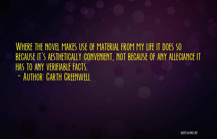 Garth Greenwell Quotes: Where The Novel Makes Use Of Material From My Life It Does So Because It's Aesthetically Convenient, Not Because Of