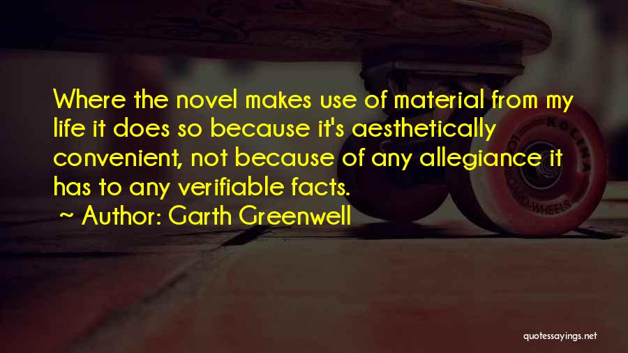 Garth Greenwell Quotes: Where The Novel Makes Use Of Material From My Life It Does So Because It's Aesthetically Convenient, Not Because Of