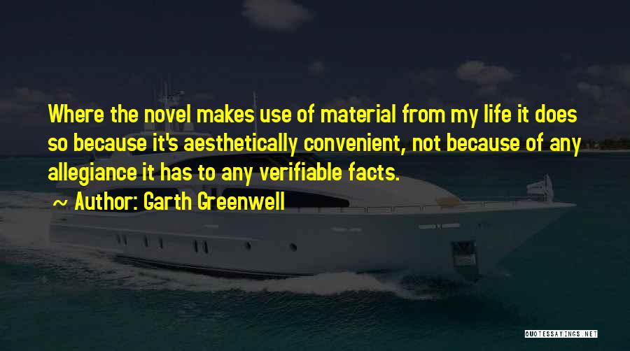 Garth Greenwell Quotes: Where The Novel Makes Use Of Material From My Life It Does So Because It's Aesthetically Convenient, Not Because Of