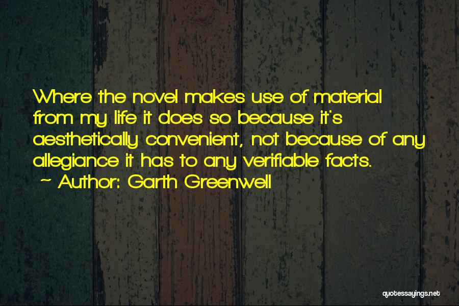 Garth Greenwell Quotes: Where The Novel Makes Use Of Material From My Life It Does So Because It's Aesthetically Convenient, Not Because Of