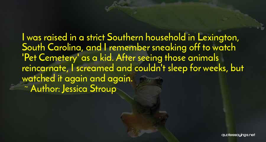 Jessica Stroup Quotes: I Was Raised In A Strict Southern Household In Lexington, South Carolina, And I Remember Sneaking Off To Watch 'pet