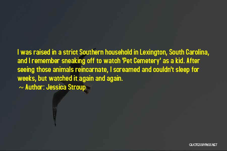 Jessica Stroup Quotes: I Was Raised In A Strict Southern Household In Lexington, South Carolina, And I Remember Sneaking Off To Watch 'pet