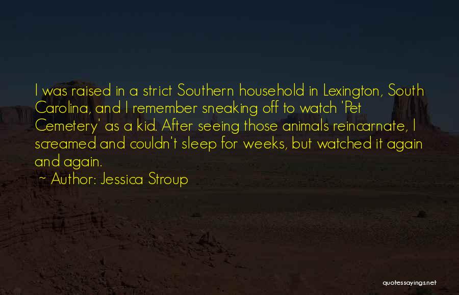 Jessica Stroup Quotes: I Was Raised In A Strict Southern Household In Lexington, South Carolina, And I Remember Sneaking Off To Watch 'pet