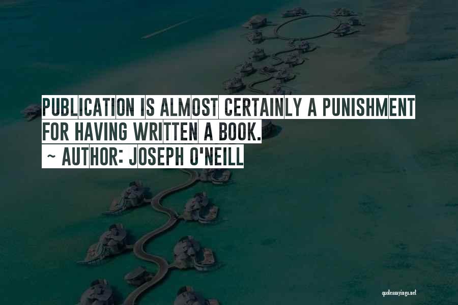 Joseph O'Neill Quotes: Publication Is Almost Certainly A Punishment For Having Written A Book.