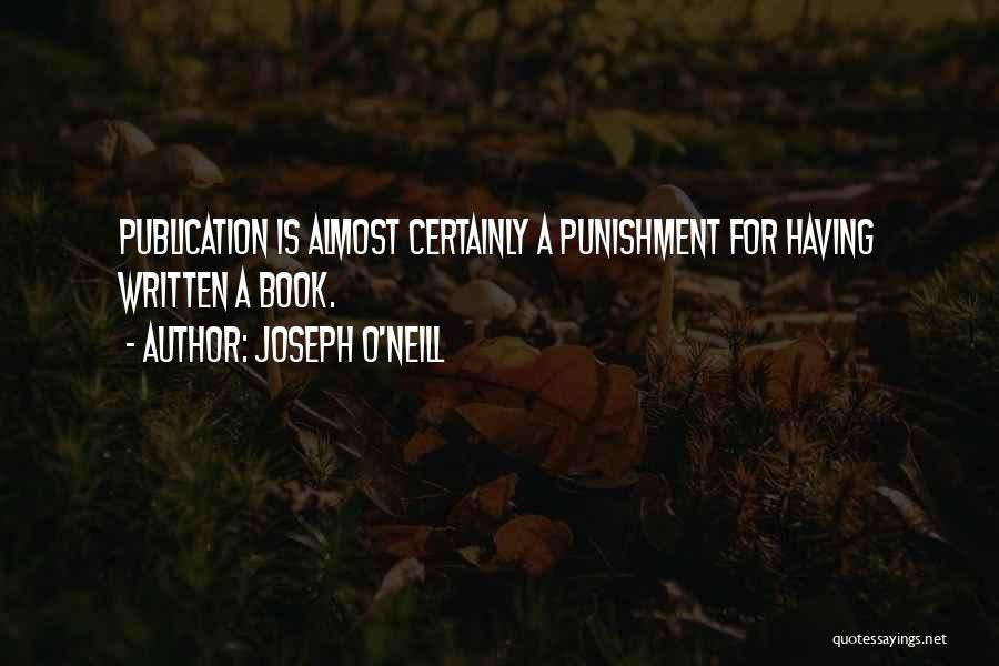 Joseph O'Neill Quotes: Publication Is Almost Certainly A Punishment For Having Written A Book.