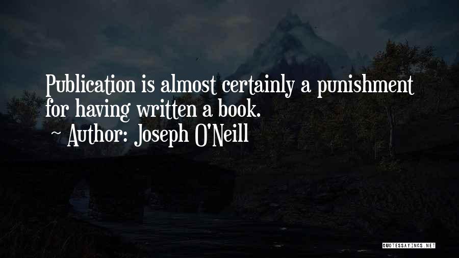 Joseph O'Neill Quotes: Publication Is Almost Certainly A Punishment For Having Written A Book.