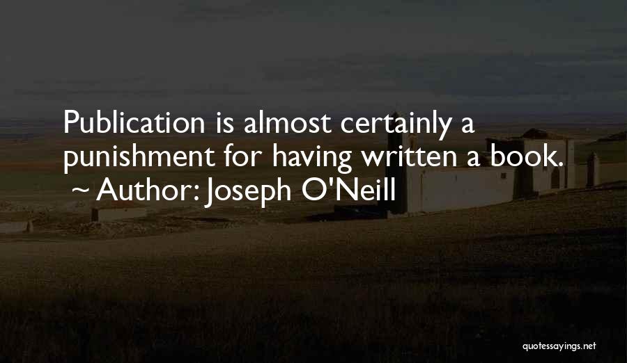 Joseph O'Neill Quotes: Publication Is Almost Certainly A Punishment For Having Written A Book.