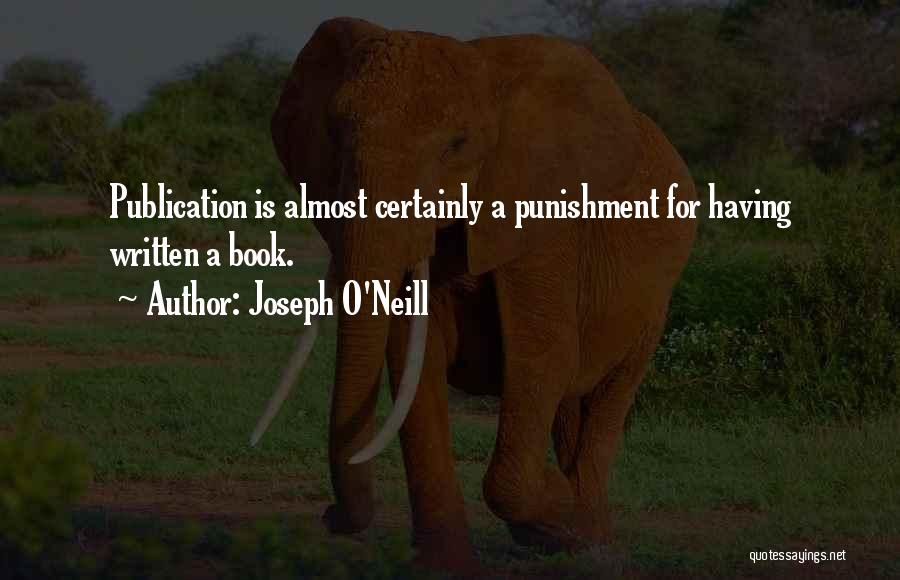 Joseph O'Neill Quotes: Publication Is Almost Certainly A Punishment For Having Written A Book.