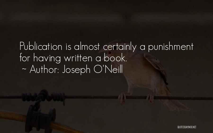 Joseph O'Neill Quotes: Publication Is Almost Certainly A Punishment For Having Written A Book.