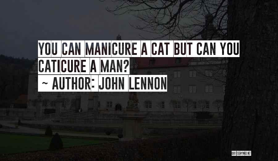 John Lennon Quotes: You Can Manicure A Cat But Can You Caticure A Man?