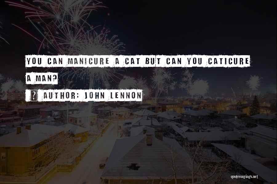 John Lennon Quotes: You Can Manicure A Cat But Can You Caticure A Man?