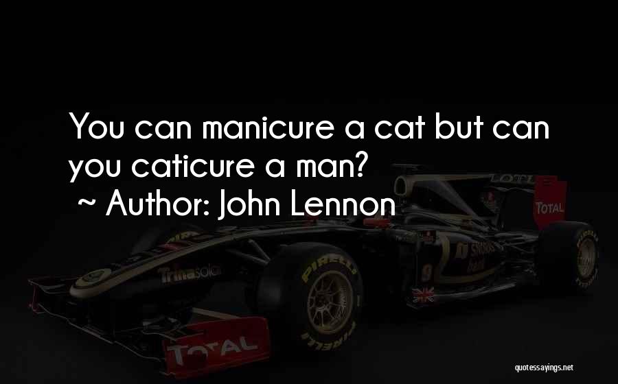 John Lennon Quotes: You Can Manicure A Cat But Can You Caticure A Man?