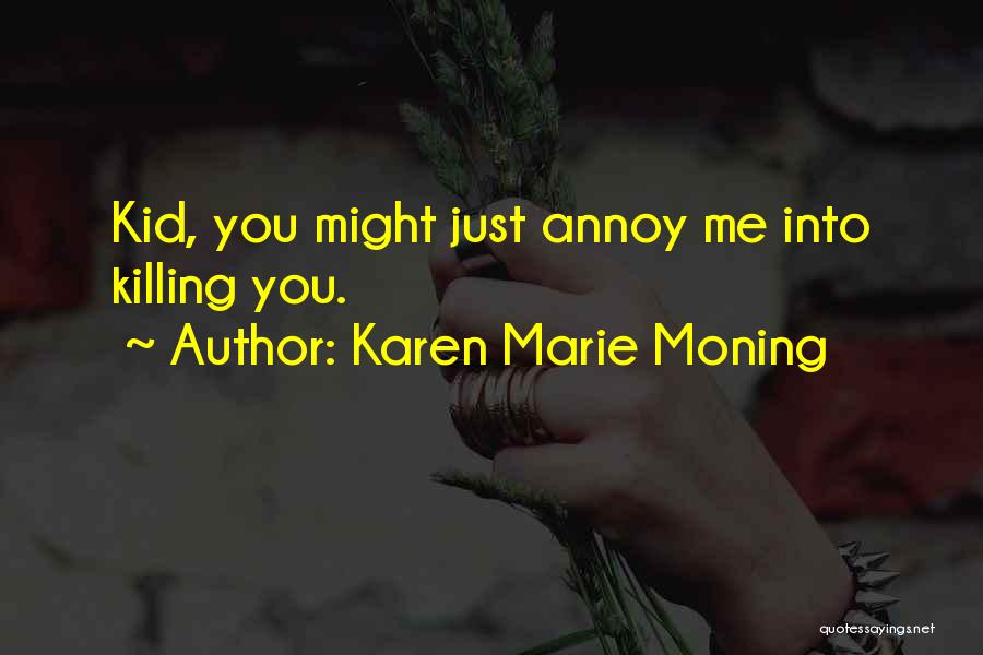 Karen Marie Moning Quotes: Kid, You Might Just Annoy Me Into Killing You.