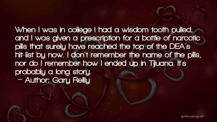 Gary Reilly Quotes: When I Was In College I Had A Wisdom Tooth Pulled, And I Was Given A Prescription For A Bottle