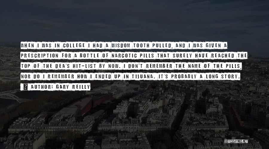 Gary Reilly Quotes: When I Was In College I Had A Wisdom Tooth Pulled, And I Was Given A Prescription For A Bottle