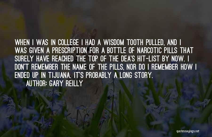 Gary Reilly Quotes: When I Was In College I Had A Wisdom Tooth Pulled, And I Was Given A Prescription For A Bottle