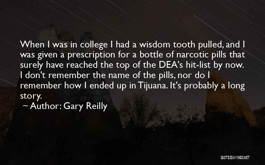 Gary Reilly Quotes: When I Was In College I Had A Wisdom Tooth Pulled, And I Was Given A Prescription For A Bottle