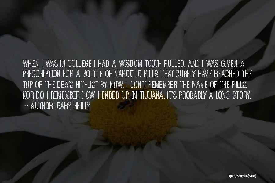 Gary Reilly Quotes: When I Was In College I Had A Wisdom Tooth Pulled, And I Was Given A Prescription For A Bottle