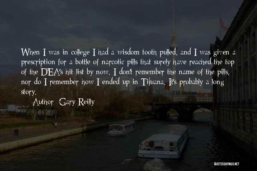 Gary Reilly Quotes: When I Was In College I Had A Wisdom Tooth Pulled, And I Was Given A Prescription For A Bottle