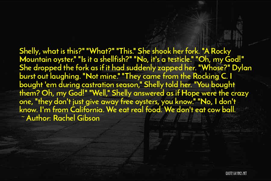 Rachel Gibson Quotes: Shelly, What Is This? What? This. She Shook Her Fork. A Rocky Mountain Oyster. Is It A Shellfish? No, It's