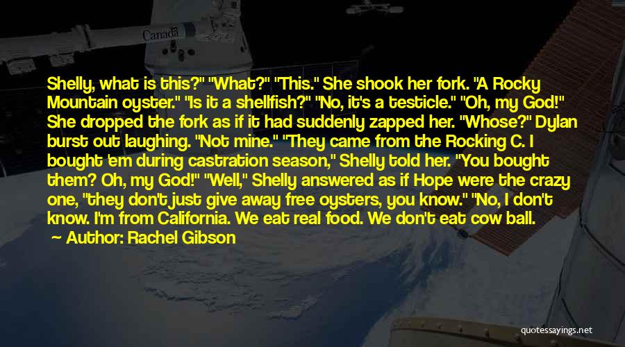 Rachel Gibson Quotes: Shelly, What Is This? What? This. She Shook Her Fork. A Rocky Mountain Oyster. Is It A Shellfish? No, It's