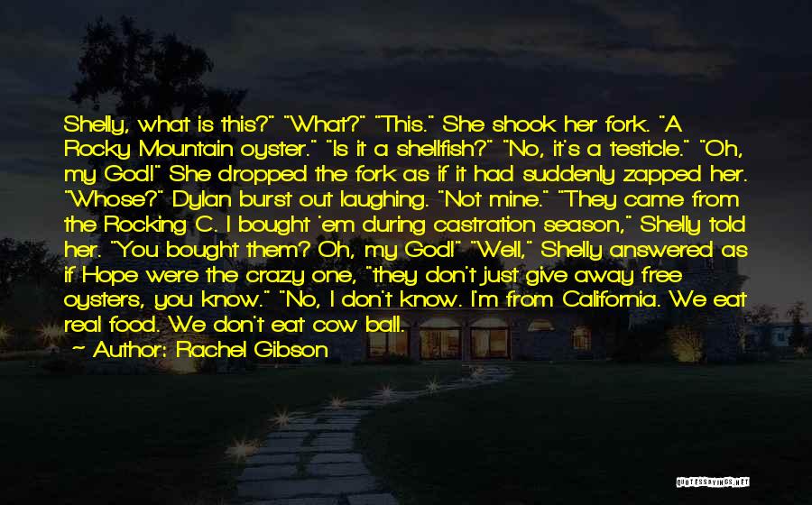 Rachel Gibson Quotes: Shelly, What Is This? What? This. She Shook Her Fork. A Rocky Mountain Oyster. Is It A Shellfish? No, It's
