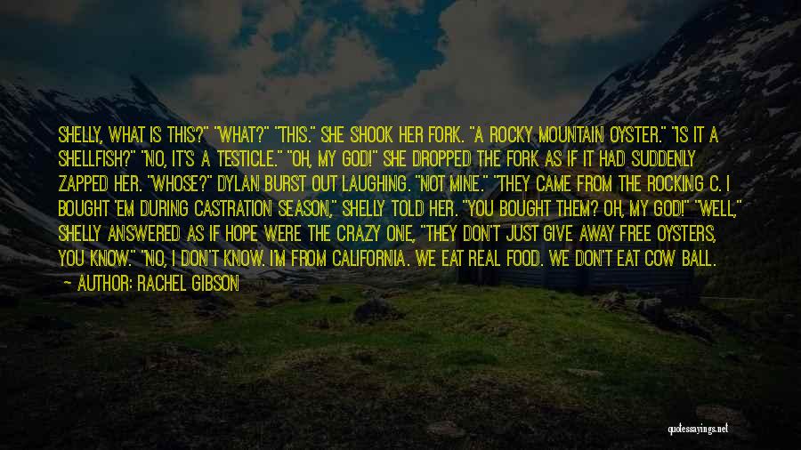 Rachel Gibson Quotes: Shelly, What Is This? What? This. She Shook Her Fork. A Rocky Mountain Oyster. Is It A Shellfish? No, It's