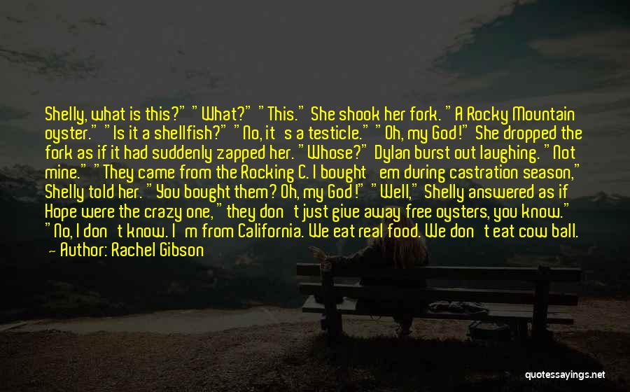 Rachel Gibson Quotes: Shelly, What Is This? What? This. She Shook Her Fork. A Rocky Mountain Oyster. Is It A Shellfish? No, It's