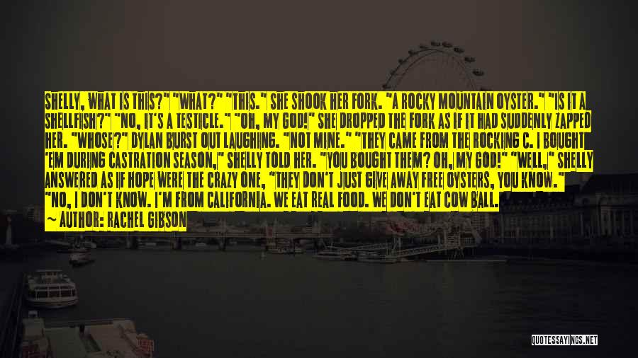Rachel Gibson Quotes: Shelly, What Is This? What? This. She Shook Her Fork. A Rocky Mountain Oyster. Is It A Shellfish? No, It's