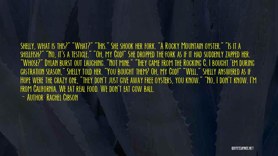 Rachel Gibson Quotes: Shelly, What Is This? What? This. She Shook Her Fork. A Rocky Mountain Oyster. Is It A Shellfish? No, It's
