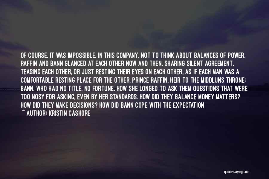 Kristin Cashore Quotes: Of Course, It Was Impossible, In This Company, Not To Think About Balances Of Power. Raffin And Bann Glanced At