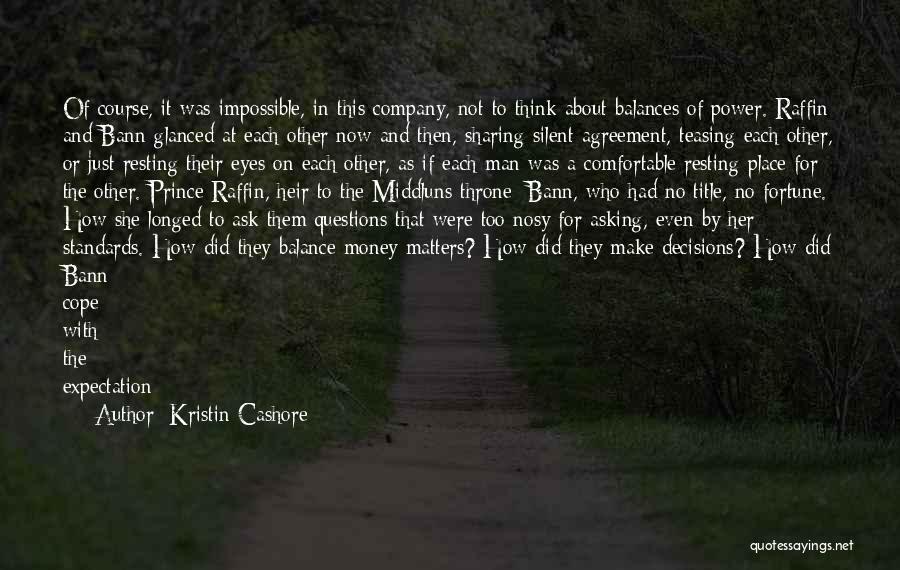 Kristin Cashore Quotes: Of Course, It Was Impossible, In This Company, Not To Think About Balances Of Power. Raffin And Bann Glanced At