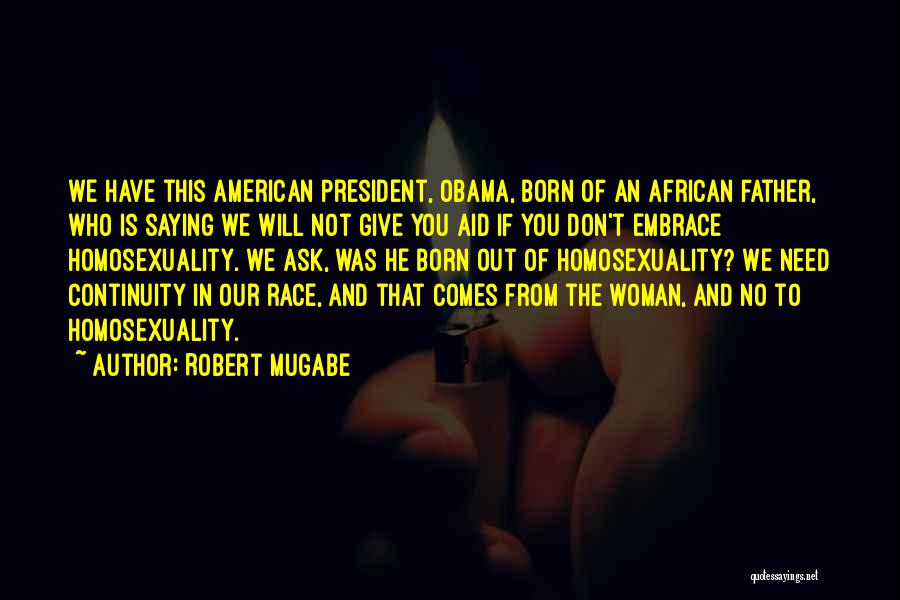 Robert Mugabe Quotes: We Have This American President, Obama, Born Of An African Father, Who Is Saying We Will Not Give You Aid