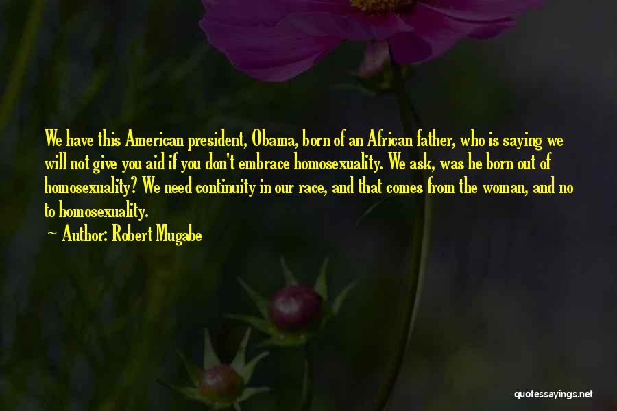 Robert Mugabe Quotes: We Have This American President, Obama, Born Of An African Father, Who Is Saying We Will Not Give You Aid