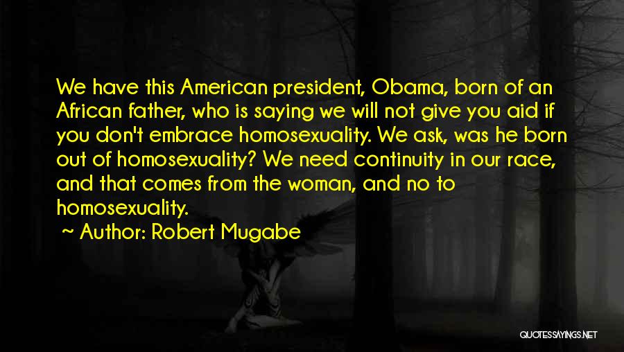 Robert Mugabe Quotes: We Have This American President, Obama, Born Of An African Father, Who Is Saying We Will Not Give You Aid