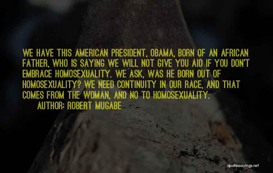 Robert Mugabe Quotes: We Have This American President, Obama, Born Of An African Father, Who Is Saying We Will Not Give You Aid