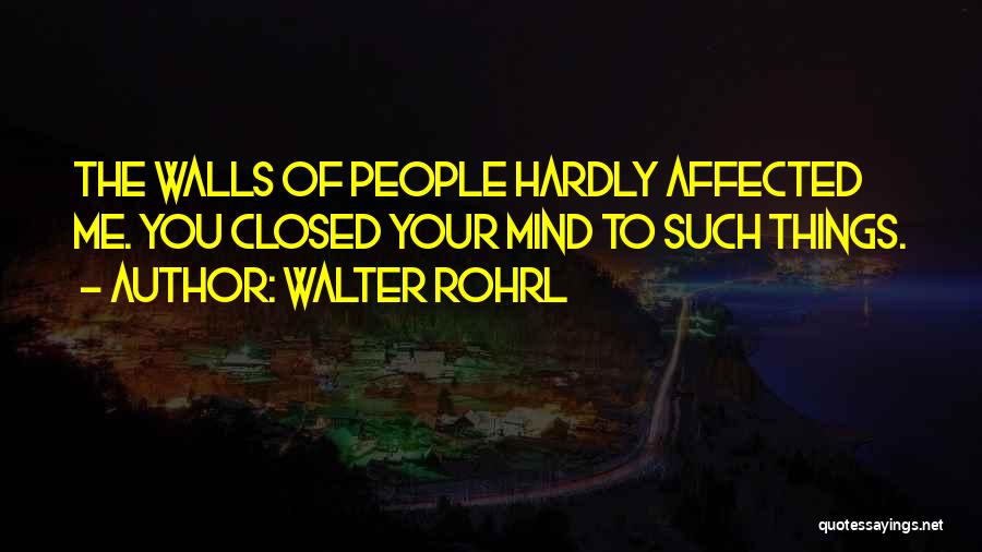 Walter Rohrl Quotes: The Walls Of People Hardly Affected Me. You Closed Your Mind To Such Things.