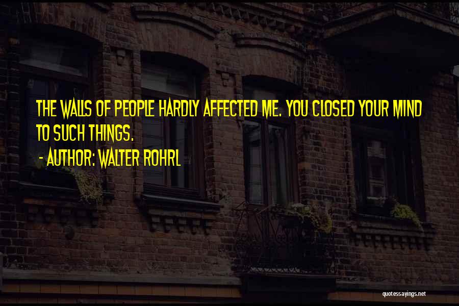 Walter Rohrl Quotes: The Walls Of People Hardly Affected Me. You Closed Your Mind To Such Things.