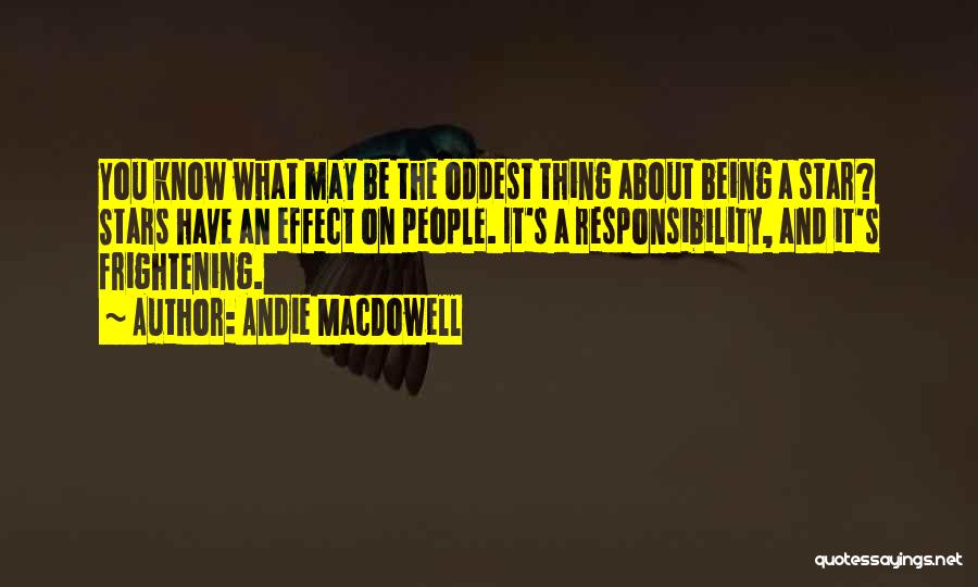 Andie MacDowell Quotes: You Know What May Be The Oddest Thing About Being A Star? Stars Have An Effect On People. It's A