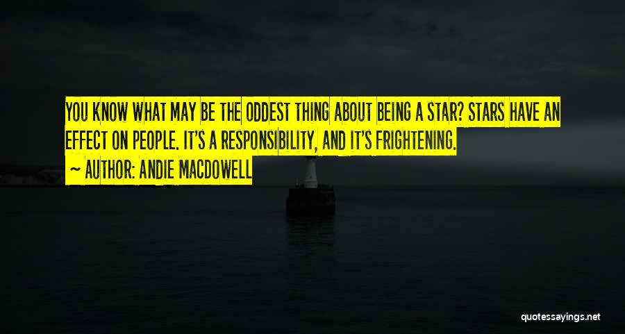 Andie MacDowell Quotes: You Know What May Be The Oddest Thing About Being A Star? Stars Have An Effect On People. It's A