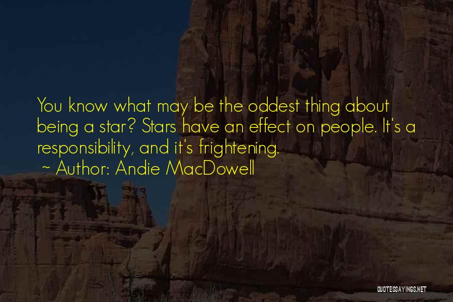 Andie MacDowell Quotes: You Know What May Be The Oddest Thing About Being A Star? Stars Have An Effect On People. It's A