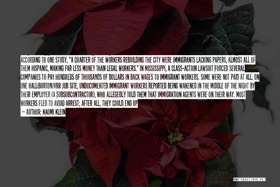 Naomi Klein Quotes: According To One Study, A Quarter Of The Workers Rebuilding The City Were Immigrants Lacking Papers, Almost All Of Them