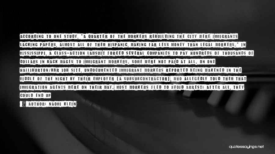 Naomi Klein Quotes: According To One Study, A Quarter Of The Workers Rebuilding The City Were Immigrants Lacking Papers, Almost All Of Them